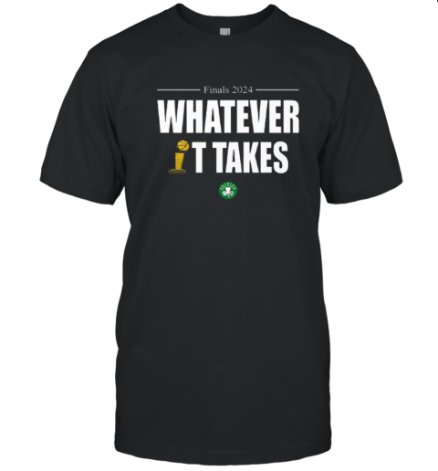 Celtics Finals 2024 Whatever It Takes T Shirt