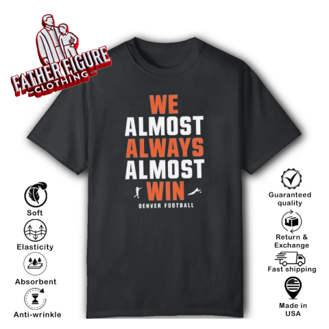 Denver Broncos We Almost Always Almost Win T Shirt