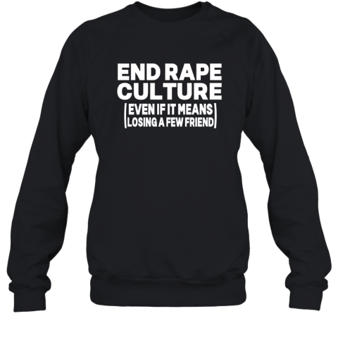 End Rape Culture Even If It Means Losing A Few Friends Sweatshirt