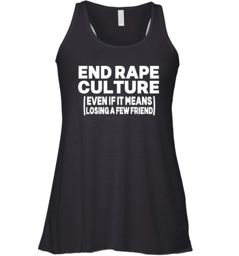 End Rape Culture Even If It Means Losing A Few Friends Racerback Tank