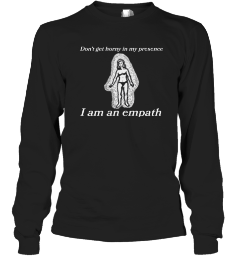 Don039T Get Horny In My Presence I Am An Empath Long Sleeve T Shirt