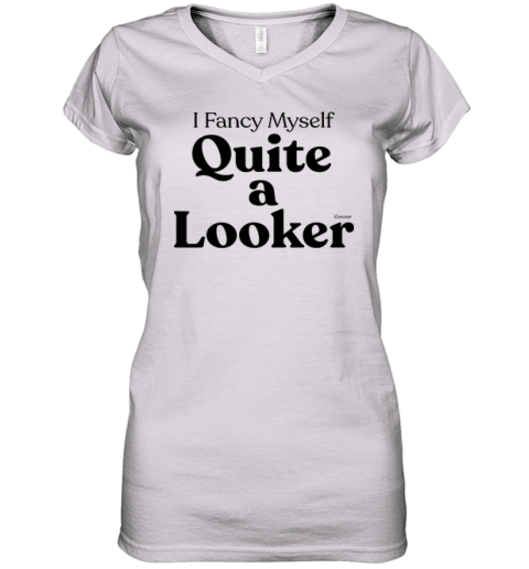Connor I Fancy Myself Quite A Looker Women039S V Neck T Shirt