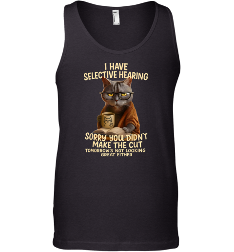 Cat Have Selective Hearing You Didnt Make Cut Tank Top