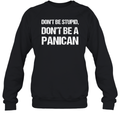 Don039T Be Stupid Don039T Be A Panican Sweatshirt