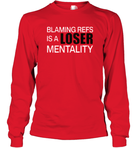 Blaming Refs Is A Loser Mentality Long Sleeve T Shirt