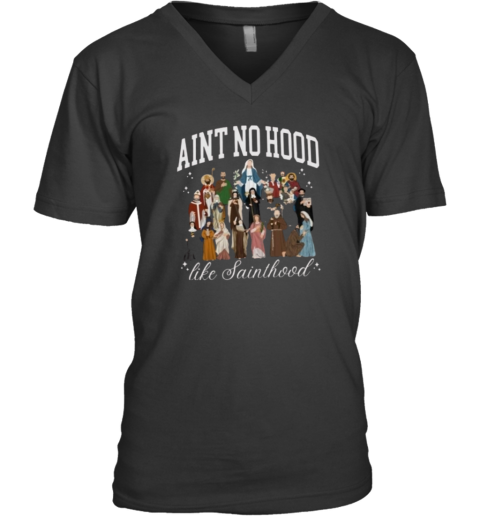 Aint No Hood Like Sainthood V Neck T Shirt