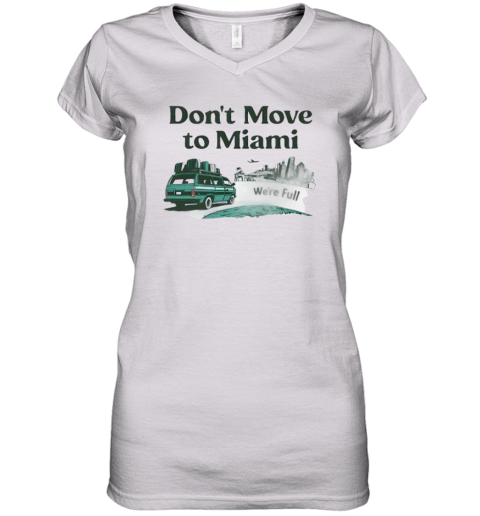 Don039T Move To Miami We039Re Full Women039S V Neck T Shirt