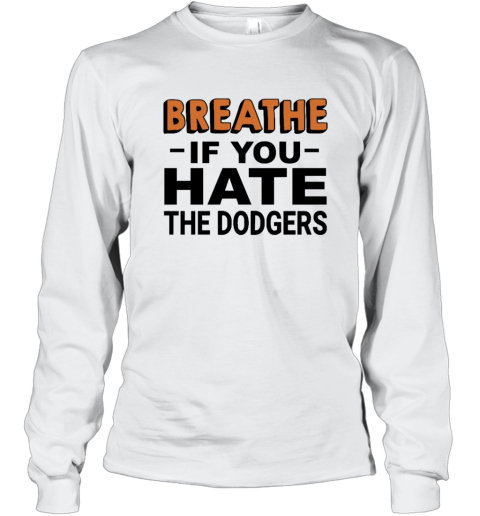 Breathe If You Hate The Dodgers Long Sleeve T Shirt