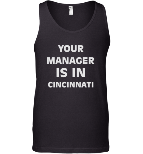 Cincydaily Your Manager Is In Cincinnati Tank Top