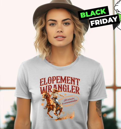 Cowgirl Elopement Wrangler All Behavior Is Communication Women039S T Shirt