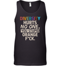 Diversity Hurts No One You Stupid Orange Fuck Tank Top