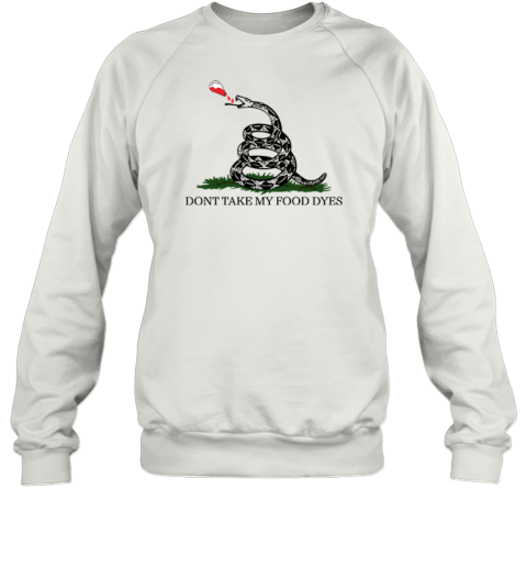 Don039T Take My Food Dyes Sweatshirt