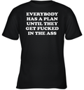 Everybody Has A Plan Until They Get Fucked In The Ass Youth T Shirt