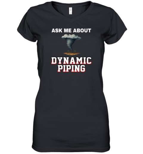 Ask Me About Dynamic Piping Women039S V Neck T Shirt