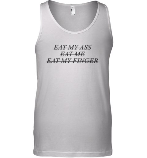 Eat My Ass Eat Me Eat My Finger Tank Top