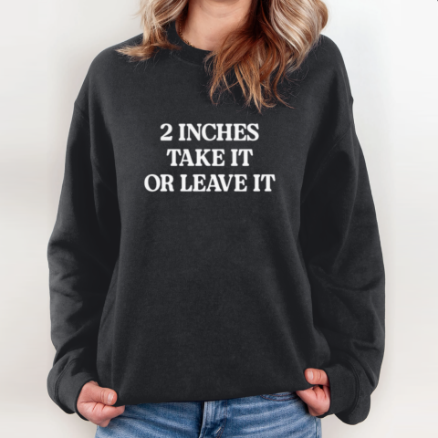 2 Inches Take It Or Leave It Sweatshirt