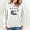 Don039T Move To Washington Dc We039Re Full Sweatshirt