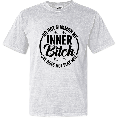 Do Not Summon My Inner Bitch She Does Not Play Nice Dyed Heavyweight T Shirt