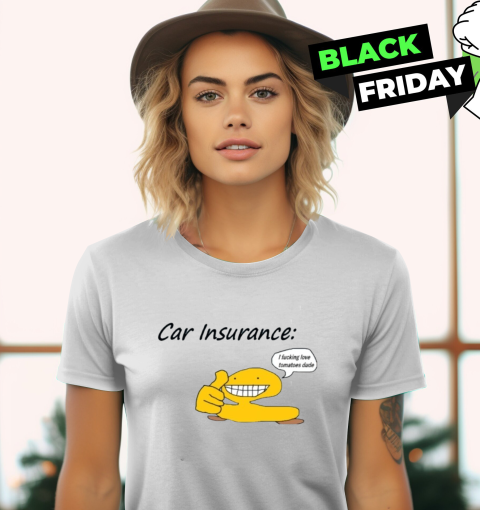 Car Insurance I Fucking Love Tomatoes Dude Women039S T Shirt