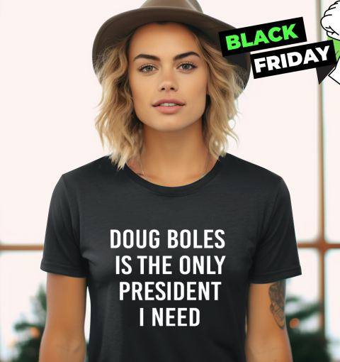 Doug Boles Is The Only President I Need Women039S T Shirt