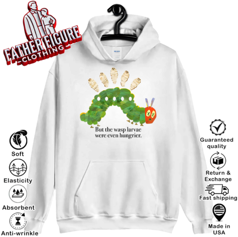 But The Wasp Larvae Are Hungrier Hoodie