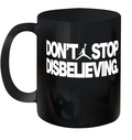 Don039T Stop Disbelieving Ceramic Mug 11Oz