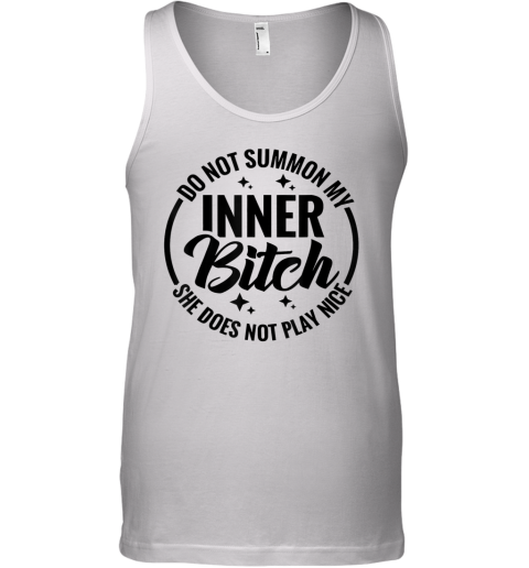 Do Not Summon My Inner Bitch She Does Not Play Nice Tank Top