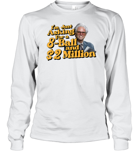 Baby Billy I039M Just Asking For A 8 Ball And 2 Million Dollars Long Sleeve T Shirt