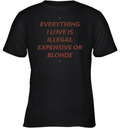 Everything I Love Is Illegal Expensive Or Blonde Youth T Shirt