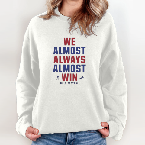 Buffalo Bills We Almost Always Almost Win Sweatshirt