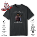 Don039T Make Me Drink Alone Mother039S Day T Shirt
