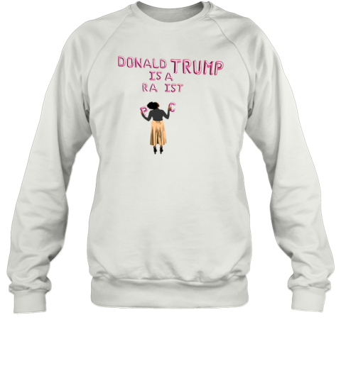 Donald Trump Is A Racist Sweatshirt