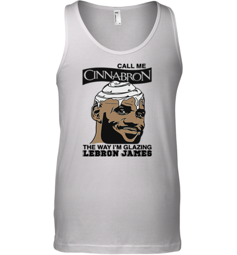 Call Me Cinnabron The Way I039M Glazing Lebron James Tank Top