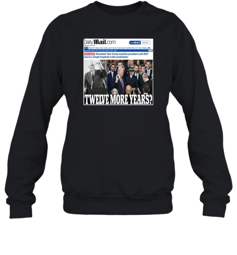 Daily Mail Trump Twelve More Year Sweatshirt