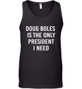 Doug Boles Is The Only President I Need Tank Top