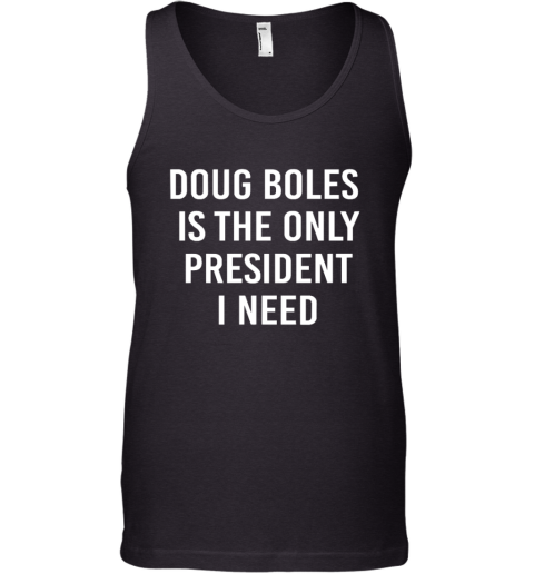 Doug Boles Is The Only President I Need Tank Top