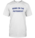 Bring On The Matriarchy T Shirt