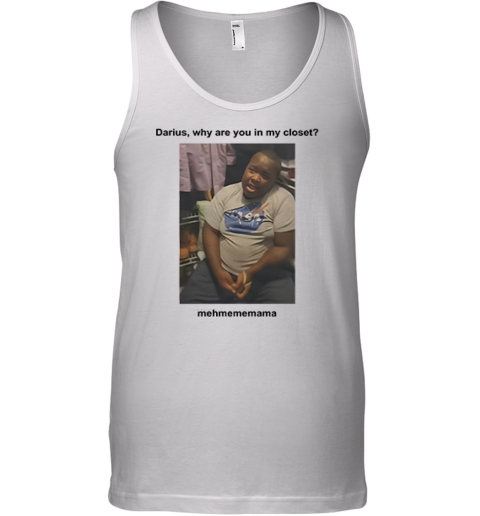 Darius Da King Darius Why Are You In My Closet Tank Top