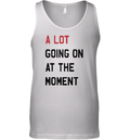 A Lot Going On At The Moment Tank Top