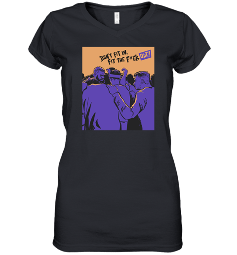 Don039T Fit In Fit The Fuck Out Women039S V Neck T Shirt