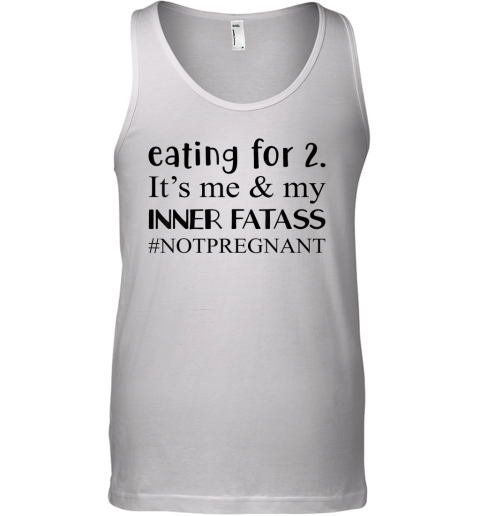 Eating For 2 It039S Me Amp My Inner Fatass Notpregnant Tank Top