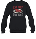 Eat Beef Not Bugs Sweatshirt