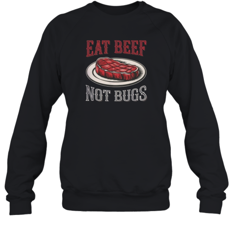 Eat Beef Not Bugs Sweatshirt