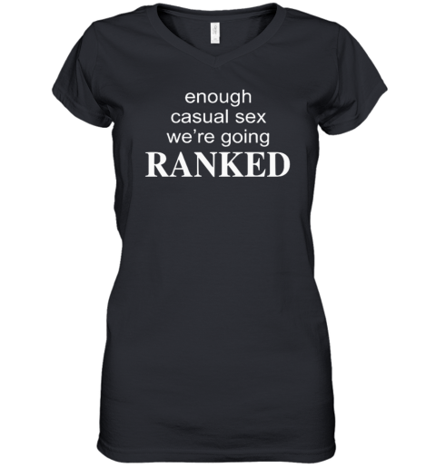 Enough Casual Sex We039Re Going Ranked Women039S V Neck T Shirt