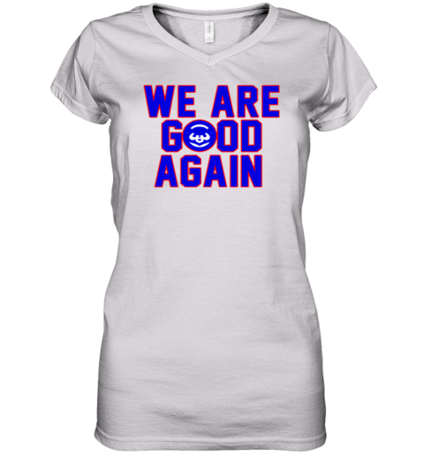 Chicago Cubs We Are Good Again Women039S V Neck T Shirt