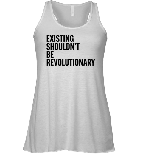 Existing Shouldn039T Be Revolutionary Racerback Tank