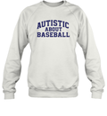 Autistic About Baseball Sweatshirt