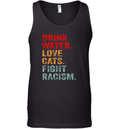Drink Water Love Cats Fight Racism Tank Top