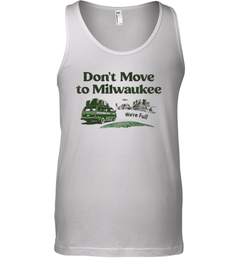 Don039T Move To Milwaukee We039Re Full Tank Top