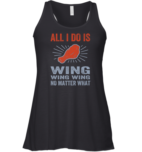 All I Do Is Wing Wing Wing No Matter What Chicken Wing Racerback Tank